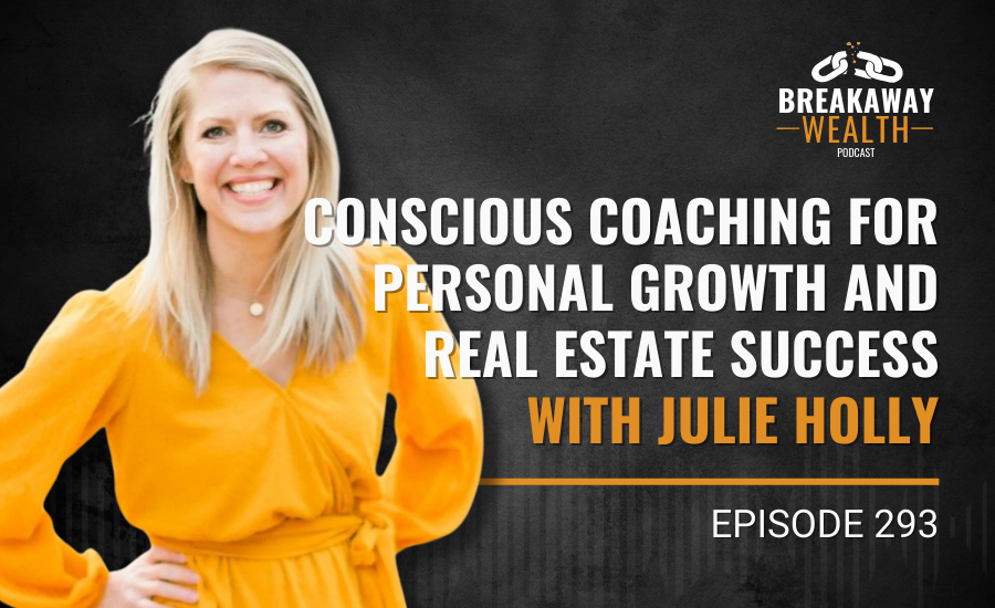 Ep. 293: Conscious Coaching for Personal Growth and Real Estate Success with Julie Holly