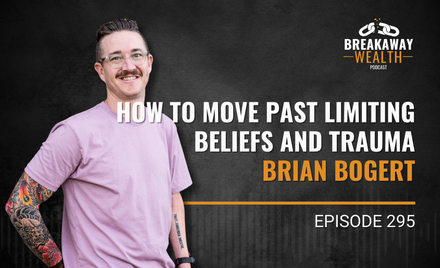 Ep. 295: How to Move Past Limiting Beliefs and Trauma | Brian Bogert