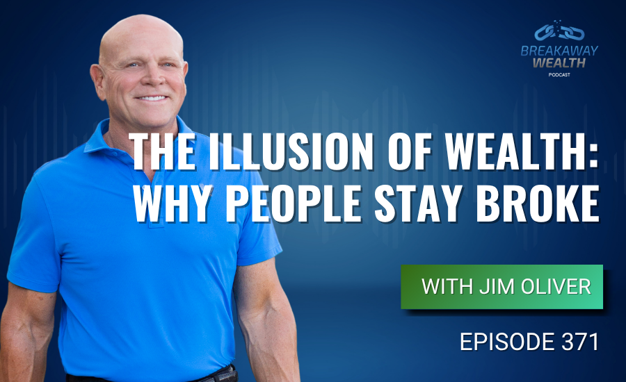 Ep. 371: The Illusion of Wealth: Why People Stay Broke with Jim Oliver